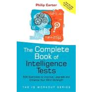 The Complete Book of Intelligence Tests 500 Exercises to Improve, Upgrade and Enhance Your Mind Strength by Carter, Philip, 9780470017739
