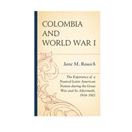 Colombia and World War I The Experience of a Neutral Latin American Nation during the Great War and Its Aftermath, 19141921 by Rausch, Jane M., 9780739187739