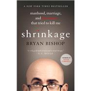 Shrinkage: Manhood, Marriage, and the Tumor That Tried to Kill Me by Bishop, Bryan; Carolla, Adam, 9781250067739