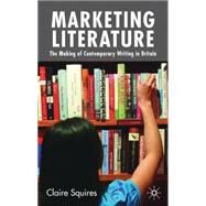 Marketing Literature The Making of Contemporary Writing in Britain by Squires, Claire, 9781403997739