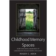Childhood Memory Spaces by Aden, Roger C., 9781433147739