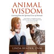 Animal Wisdom Learning from the Spiritual Lives of Animals by Bender, Linda; Tucker, Linda; Harvey, Andrew, 9781583947739