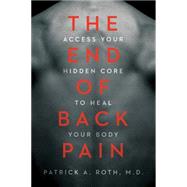 The End of Back Pain: Access Your Hidden Core to Heal Your Body by Roth, Patrick, M.d., 9780062197740