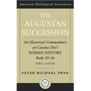 The Augustan Succession An Historical Commentary on Cassius Dio's Roman History Books 55-56 (9 B.C.-A.D. 14) by Swan, Peter Michael, 9780195167740