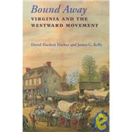 Bound Away by Fischer, David Hackett; Kelly, James C.; Virginia Historical Society, 9780813917740