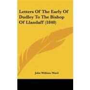 Letters of the Early of Dudley to the Bishop of Llandaff by Ward, John William, 9781104287740
