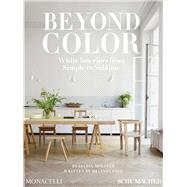 Beyond Color White Interiors from Simple to Sublime by Molster, Isabel; Page, Melinda, 9781580937740