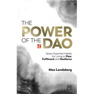 The Power of the Dao Seven Essential Habits for Living in Flow, Fulfilment and Resilience by Landsberg, Max, 9781911687740