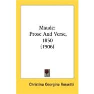 Maude : Prose and Verse, 1850 (1906) by Rossetti, Christina Georgina, 9780548757741