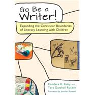 Go Be a Writer! by Kuby, Candace R.; Rucker, Tara Gutshall; Rowsell, Jennifer, 9780807757741