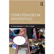 STEM Literacies in Makerspaces: Implications for Learning, Teaching, and Research by Tucker-Raymond; Eli, 9780815367741