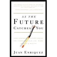 As the Future Catches You How Genomics & Other Forces Are Changing Your Life, Work, Health & Wealth by ENRIQUEZ, JUAN, 9781400047741