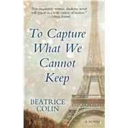 To Capture What We Cannot Keep by Colin, Beatrice, 9781410497741