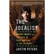 The Idealist Aaron Swartz and the Rise of Free Culture on the Internet by Peters, Justin, 9781476767741