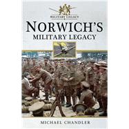 Norwich's Military Legacy by Chandler, Michael, 9781526707741