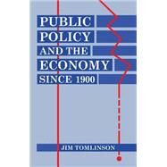 Public Policy and the Economy since 1900 by Tomlinson, Jim, 9780198287742