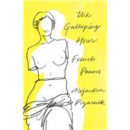 The Galloping Hour French Poems by Pizarnik, Alejandra; Ferrari, Patricio; Gander, Forrest, 9780811227742