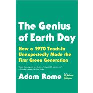 The Genius of Earth Day How a 1970 Teach-In Unexpectedly Made the First Green Generation by Rome, Adam, 9780865477742
