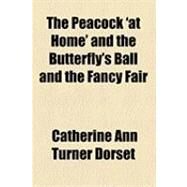 The Peacock at Home and the Butterfly's Ball and the Fancy Fair by Dorset, Catherine Ann Turner, 9781153777742
