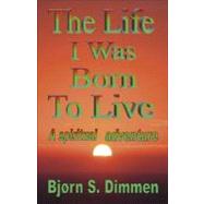 The Life I Was Born To Live by Dimmen, Bjorn S., 9781412087742