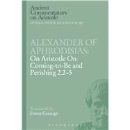 Alexander of Aphrodisias: On Aristotle On Coming to be and Perishing 2.2-5 by Aphrodisias, Alexander of; Gannage, Emma, 9781472557742