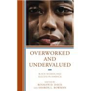 Overworked and Undervalued Black Women and Success in America by Davis, Rosalyn D.; Bowman, Sharon L.; Bowman, Sharon L.; Costello-Harris, Vanessa; Davis, Rosalyn D.; Dotson, Rana; Gaillard, Shantel; Morris, Kimberly; Shumpert, Jovan, 9781666907742