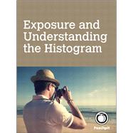 Exposure and Understanding the Histogram by Gibson, Andrew S., 9780133377743