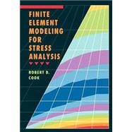 Finite Element Modeling for Stress Analysis by Cook, Robert D., 9780471107743