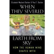 When They Severed Earth from Sky by Barber, Elizabeth Wayland, 9780691127743