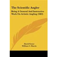 Scientific Angler : Being A General and Instructive Work on Artistic Angling (1883) by Foster, David; Harris, William C., 9781104327743