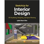 SketchUp for Interior Design 3D Visualizing, Designing, and Space Planning by Cline, Lydia Sloan, 9781119897743