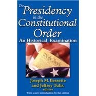 The Presidency in the Constitutional Order: An Historical Examination by Bessette,Joseph M., 9781138537743