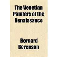 The Venetian Painters of the Renaissance by Berenson, Bernard, 9781153767743