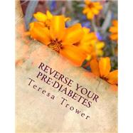 Reverse Your Pre-diabetes by Trower, Teresa, 9781507737743