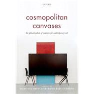 Cosmopolitan Canvases The Globalization of Markets for Contemporary Art by Velthuis, Olav; Baia Curioni, Stefano, 9780198717744
