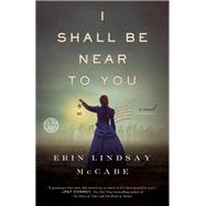 I Shall Be Near to You A Novel by Mccabe, Erin Lindsay, 9780804137744