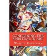Concerning the Spiritual in Art by Kandinsky, Wassily; Sadler, Michael T. H., 9781505987744