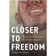 Closer to Freedom Prose & Poetry From Maximum Security by Belden, Chris, 9781954907744