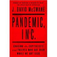 Pandemic, Inc. Chasing the Capitalists and Thieves Who Got Rich While We Got Sick by McSwane, J. David, 9781982177744