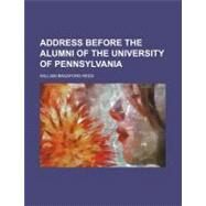 Address Before the Alumni of the University of Pennsylvania by Reed, William Bradford, 9780217437745