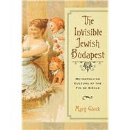 The Invisible Jewish Budapest by Gluck, Mary, 9780299307745