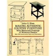 Making Authentic Country Furniture With Measured Drawings of Museum Classics by Shea, John G., 9780486277745