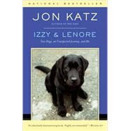 Izzy & Lenore Two Dogs, an Unexpected Journey, and Me by Katz, Jon, 9780812977745