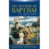 The Mystery of Baptism in the Anglican Tradition by Stevenson, Kenneth E., 9780819217745