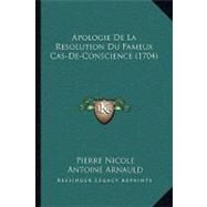 Apologie De La Resolution Du Fameux Cas-de-conscience by Nicole, Pierre; Arnauld, Antoine, 9781104617745