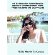 Db Examination Administrative Issues of Defined Benefit Plans Practice Exams and Study Guide by Mccaulay, Philip Martin, 9781430327745