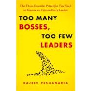 Too Many Bosses, Too Few Leaders The Three Essential Principles You Need to Become an Extraordinary Leader by Peshawaria, Rajeev, 9781439197745