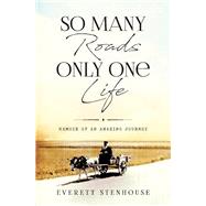 So Many Roads/Only One Life Memoir of an Amazing Journey by Stenhouse, Everett, 9781543977745