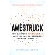 Awestruck How Embracing Wonder Can Make You Happier, Healthier, and More Connected by Paquette, Jonah, 9781611807745