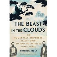 The Beast in the Clouds The Roosevelt Brothers' Deadly Quest to Find the Mythical Giant Panda by Holt, Nathalia, 9781668027745